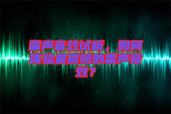 雷聲音效試聽，如何體驗最震撼的雷聲音效？