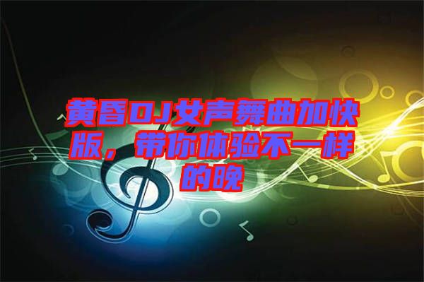 黃昏DJ女聲舞曲加快版，帶你體驗不一樣的晚