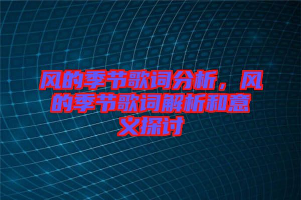 風的季節(jié)歌詞分析，風的季節(jié)歌詞解析和意義探討