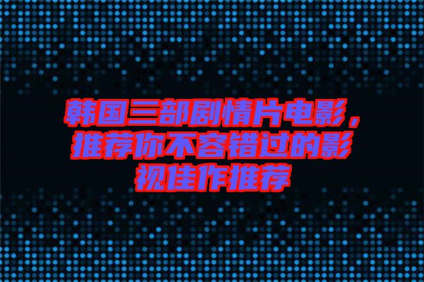 韓國三部劇情片電影，推薦你不容錯(cuò)過的影視佳作推薦