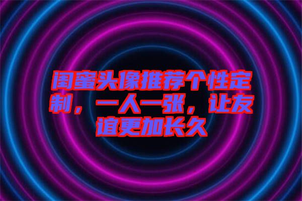 閨蜜頭像推薦個(gè)性定制，一人一張，讓友誼更加長(zhǎng)久