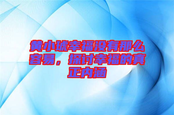 黃小琥幸福沒有那么容易，探討幸福的真正內涵