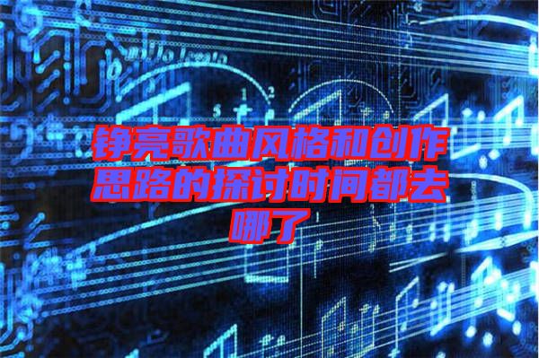 錚亮歌曲風格和創(chuàng)作思路的探討時間都去哪了