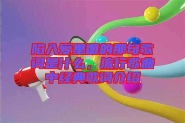 陷入愛里面的那句歌詞是什么，流行歌曲中經(jīng)典歌詞介紹