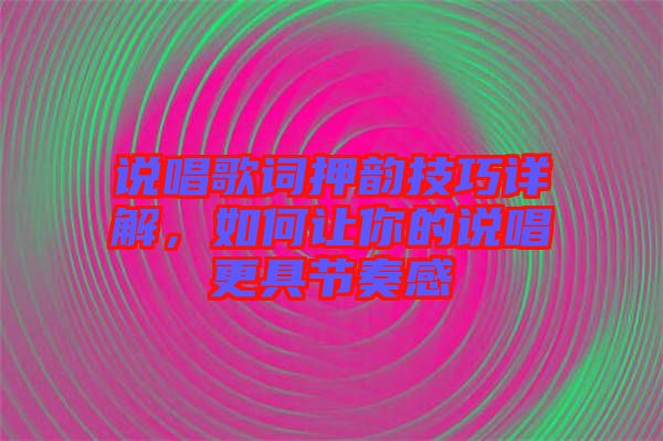 說唱歌詞押韻技巧詳解，如何讓你的說唱更具節(jié)奏感