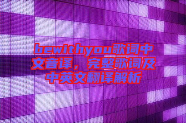 bewithyou歌詞中文音譯，完整歌詞及中英文翻譯解析