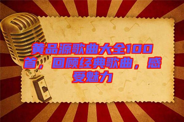 黃品源歌曲大全100首，回顧經(jīng)典歌曲，感受魅力