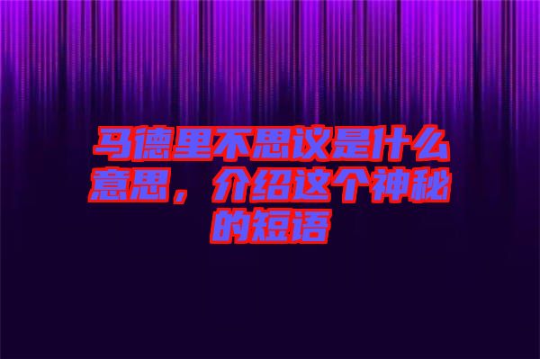 馬德里不思議是什么意思，介紹這個神秘的短語