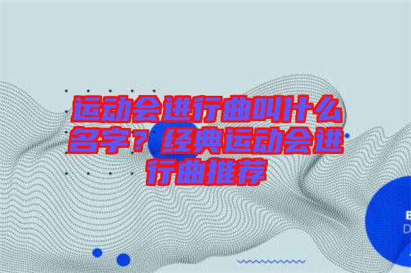 運動會進行曲叫什么名字？經(jīng)典運動會進行曲推薦