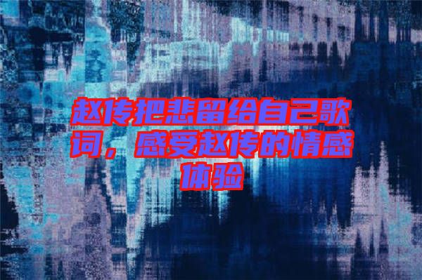 趙傳把悲留給自己歌詞，感受趙傳的情感體驗