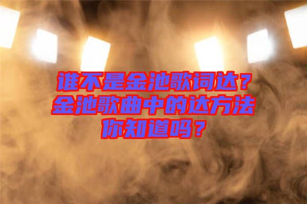 誰不是金池歌詞達？金池歌曲中的達方法你知道嗎？