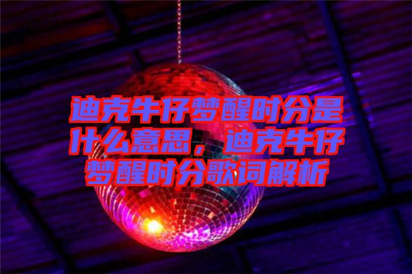 迪克牛仔夢醒時分是什么意思，迪克牛仔夢醒時分歌詞解析