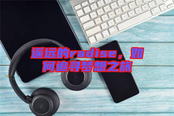 遙遠(yuǎn)的radise，如何追尋夢想之旅