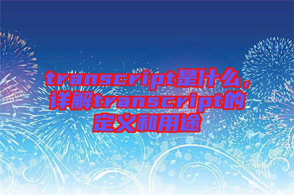 transcript是什么，詳解transcript的定義和用途