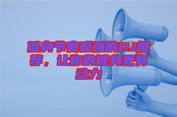 健身節(jié)奏感強(qiáng)的DJ推薦，讓你的健身更有動力