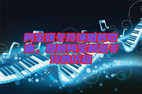 阿寶張冬玲演唱的歌曲，回顧阿寶和張冬玲的歷程