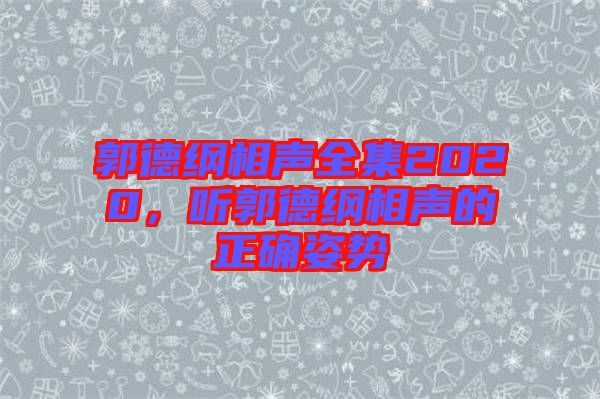 郭德綱相聲全集2020，聽郭德綱相聲的正確姿勢