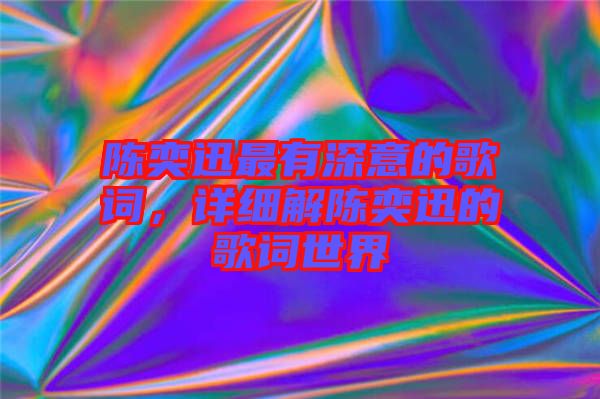 陳奕迅最有深意的歌詞，詳細解陳奕迅的歌詞世界